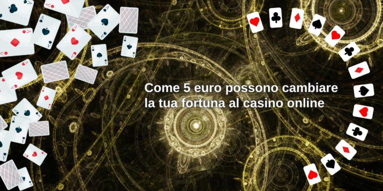 Come 5 euro possono cambiare la tua fortuna al casino online